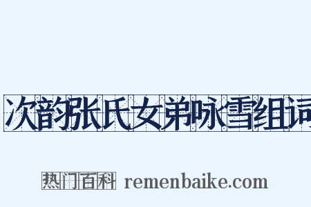 次韵张氏女弟咏雪组词是什么意思的图片